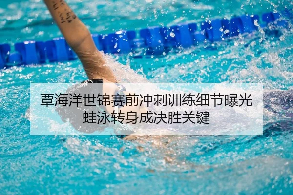 覃海洋世锦赛前冲刺训练细节曝光 蛙泳转身成决胜关键 | OUBAO