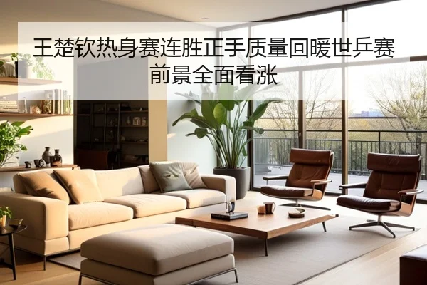 王楚钦热身赛连胜正手质量回暖世乒赛前景全面看涨 | OUBAO