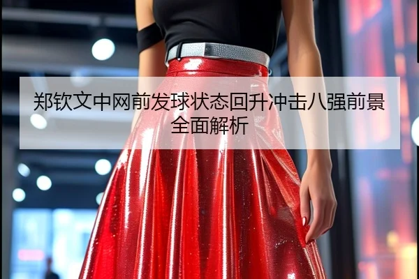 郑钦文中网前发球状态回升冲击八强前景全面解析 | OUBAO
